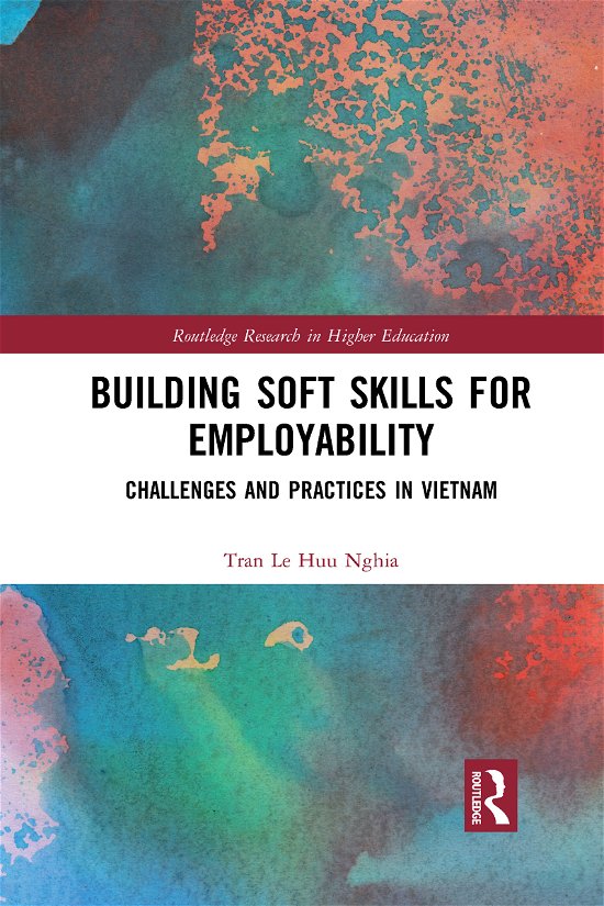 Cover for Nghia, Tran Le Huu (Monash University, Victoria, Australia) · Building Soft Skills for Employability: Challenges and Practices in Vietnam - Routledge Research in Higher Education (Paperback Book) (2021)