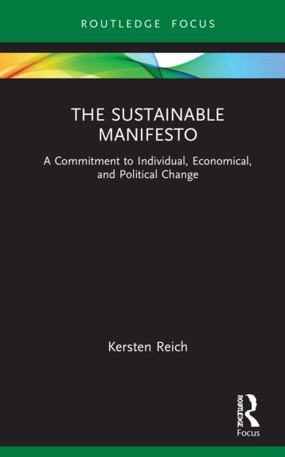 Cover for Reich, Kersten (University of Cologne, Germany) · The Sustainable Manifesto: A Commitment to Individual, Economical, and Political Change - Routledge Focus on Environment and Sustainability (Hardcover Book) (2022)