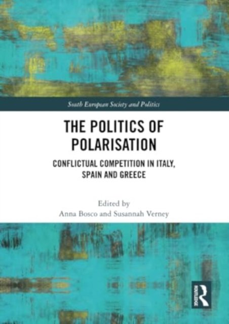 The Politics of Polarisation: Conflictual Competition in Italy, Spain and Greece - South European Society and Politics (Taschenbuch) (2024)
