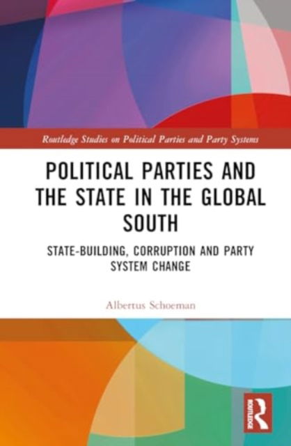 Political Parties and the State in the Global South: State-Building, Corruption and Party System Change - Routledge Studies on Political Parties and Party Systems - Albertus Schoeman - Books - Taylor & Francis Ltd - 9781032430508 - October 14, 2024