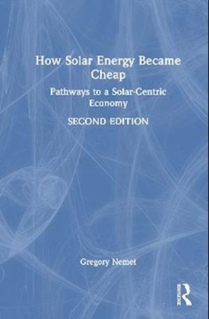 Cover for Gregory F. Nemet · How Solar Energy Became Cheap: Pathway to a Solar-Centric Economy (Hardcover Book) (2025)
