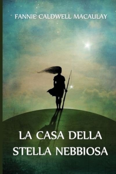 Cover for Fannie Caldwell Macaulay · La Casa della Stella Nebbiosa : The House of the Misty Star, Italian edition (Paperback Book) (2021)