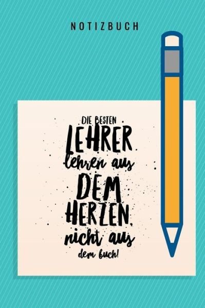 Cover for Geschenk Notizbuch · Die Besten Lehrer Lehren Aus Dem Herzen, Nicht Aus Dem Buch! Notizbuch (Taschenbuch) (2019)