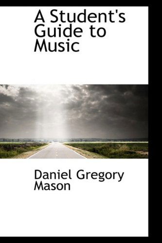 A Student's Guide to Music - Daniel Gregory Mason - Books - BiblioLife - 9781103819508 - April 10, 2009