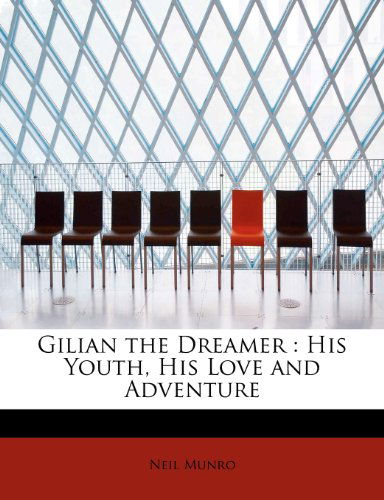 Gilian the Dreamer: His Youth, His Love and Adventure - Neil Munro - Books - BiblioLife - 9781115744508 - September 1, 2009