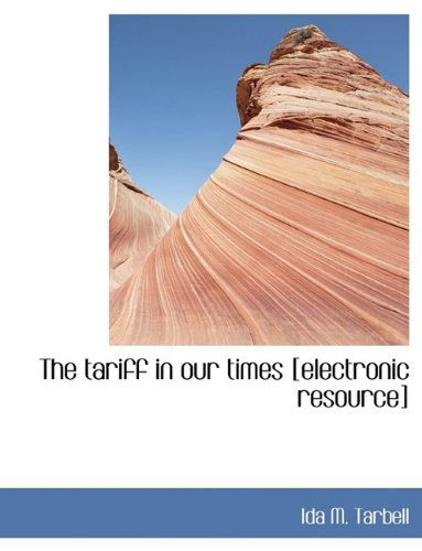 Cover for Ida M Tarbell · The Tariff in Our Times [Electronic Resource] (Hardcover Book) (2009)