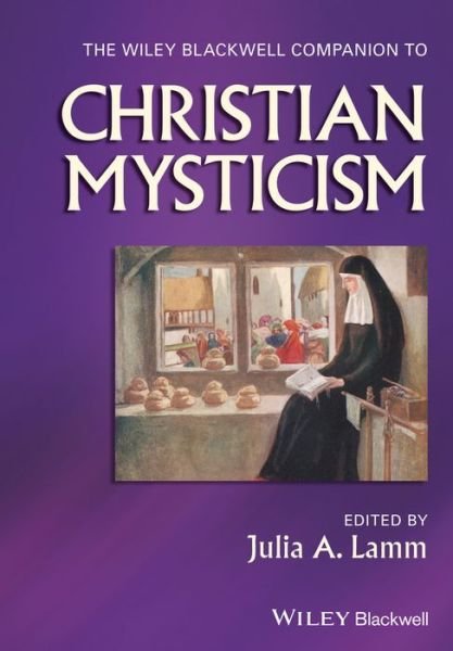 The Wiley-Blackwell Companion to Christian Mysticism - Wiley Blackwell Companions to Religion - JA Lamm - Bøger - John Wiley and Sons Ltd - 9781119283508 - 3. februar 2017