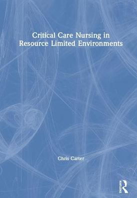 Critical Care Nursing in Resource Limited Environments - Chris Carter - Bøger - Taylor & Francis Ltd - 9781138093508 - 25. juni 2019