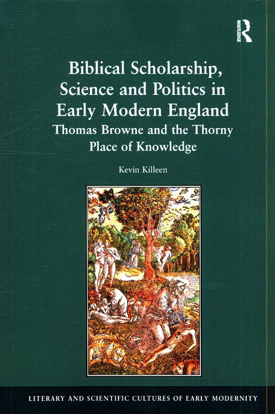 Cover for Kevin Killeen · Biblical Scholarship, Science and Politics in Early Modern England: Thomas Browne and the Thorny Place of Knowledge - Literary and Scientific Cultures of Early Modernity (Paperback Book) (2016)