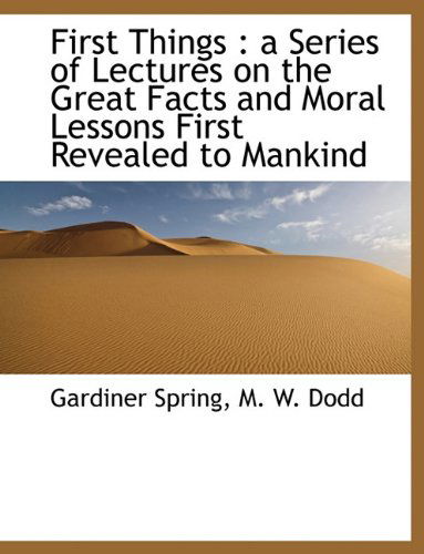 Cover for Gardiner Spring · First Things: a Series of Lectures on the Great Facts and Moral Lessons First Revealed to Mankind (Taschenbuch) (2010)