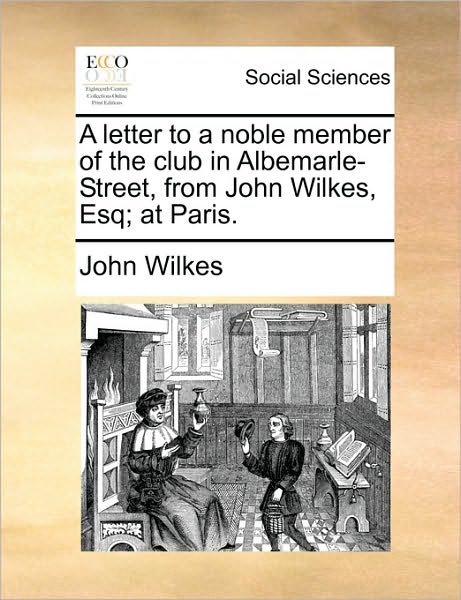 Cover for John Wilkes · A Letter to a Noble Member of the Club in Albemarle-street, from John Wilkes, Esq; at Paris. (Paperback Book) (2010)