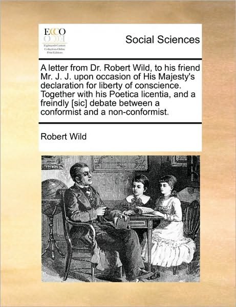 Cover for Robert Wild · A Letter from Dr. Robert Wild, to His Friend Mr. J. J. Upon Occasion of His Majesty's Declaration for Liberty of Conscience. Together with His Poetica L (Paperback Book) (2010)