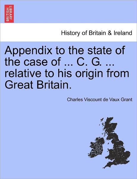 Cover for Charles Viscount De Vaux Grant · Appendix to the State of the Case of ... C. G. ... Relative to His Origin from Great Britain. (Paperback Book) (2011)