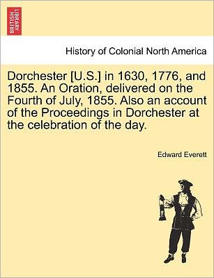 Cover for Edward Everett · Dorchester [u.s.] in 1630, 1776, and 1855. an Oration, Delivered on the Fourth of July, 1855. Also an Account of the Proceedings in Dorchester at the (Paperback Book) (2011)