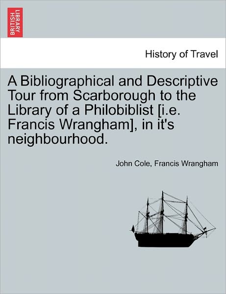 Cover for John Cole · A Bibliographical and Descriptive Tour from Scarborough to the Library of a Philobiblist [i.e. Francis Wrangham], in It's Neighbourhood. (Paperback Book) (2011)