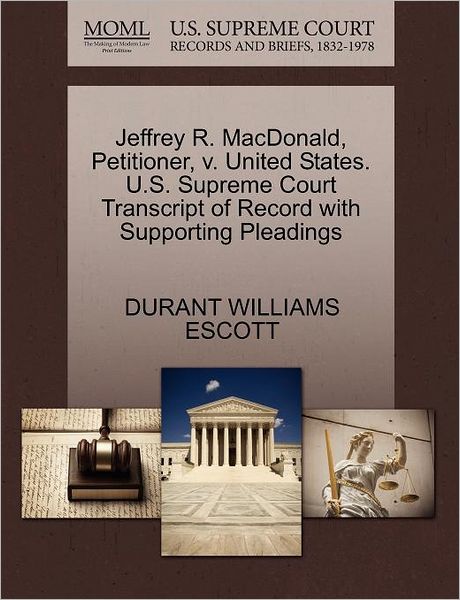 Cover for Durant Williams Escott · Jeffrey R. Macdonald, Petitioner, V. United States. U.s. Supreme Court Transcript of Record with Supporting Pleadings (Paperback Book) (2011)