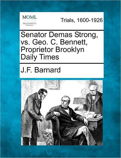 Cover for J F Barnard · Senator Demas Strong, vs. Geo. C. Bennett, Proprietor Brooklyn Daily Times (Taschenbuch) (2012)