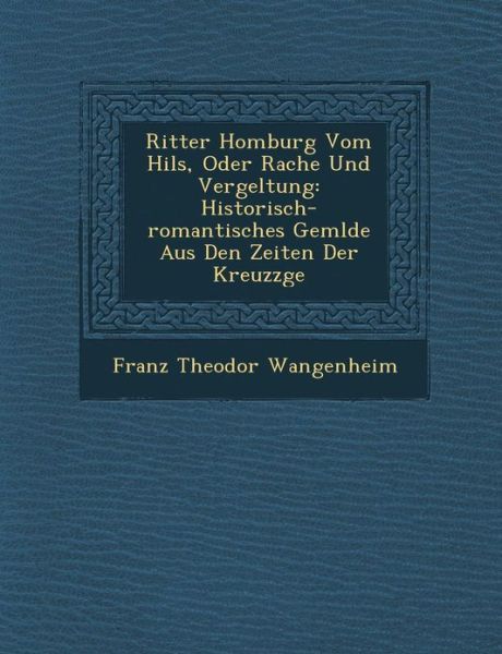 Cover for Franz Theodor Wangenheim · Ritter Homburg Vom Hils, Oder Rache Und Vergeltung: Historisch-romantisches Gem Lde Aus den Zeiten Der Kreuzz Ge (Paperback Book) (2012)