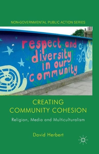 Cover for D. Herbert · Creating Community Cohesion: Religion, Media and Multiculturalism - Non-Governmental Public Action (Taschenbuch) [1st ed. 2013 edition] (2013)