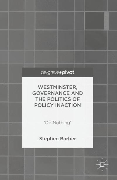 Cover for Stephen Barber · Westminster, Governance and the Politics of Policy Inaction: `Do Nothing' (Paperback Book) [1st ed. 2017 edition]