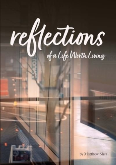 Matthew Shea · Reflection of a Life Worth Living (Book) (2022)