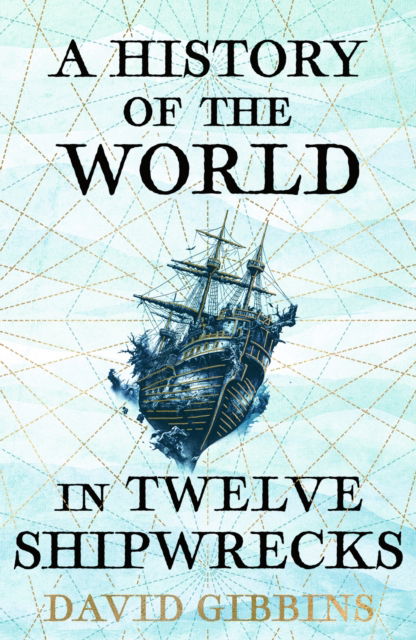 A History of the World in Twelve Shipwrecks - David Gibbins - Bøger - Orion Publishing Co - 9781399603508 - 6. februar 2025