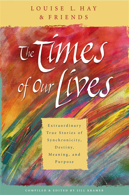 Cover for Louise Hay · The Times Of Our Lives: Extraordinary True Stories Of Synchronicity, Destiny, Meaning, And Purpose (Paperback Book) (2006)
