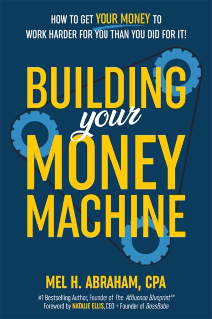 Mel H. Abraham · Building Your Money Machine: How to Get Your Money to Work Harder for You Than You Did for It! (Hardcover Book) (2024)