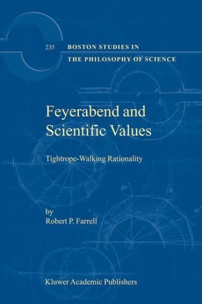 Feyerabend and Scientific Values: Tightrope-Walking Rationality - Boston Studies in the Philosophy and History of Science - R.P. Farrell - Böcker - Springer-Verlag New York Inc. - 9781402013508 - 30 september 2003