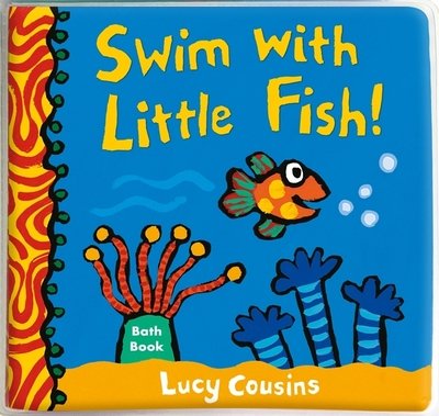 Swim with Little Fish!: Bath Book - Little Fish - Lucy Cousins - Kirjat - Walker Books Ltd - 9781406383508 - torstai 4. huhtikuuta 2019
