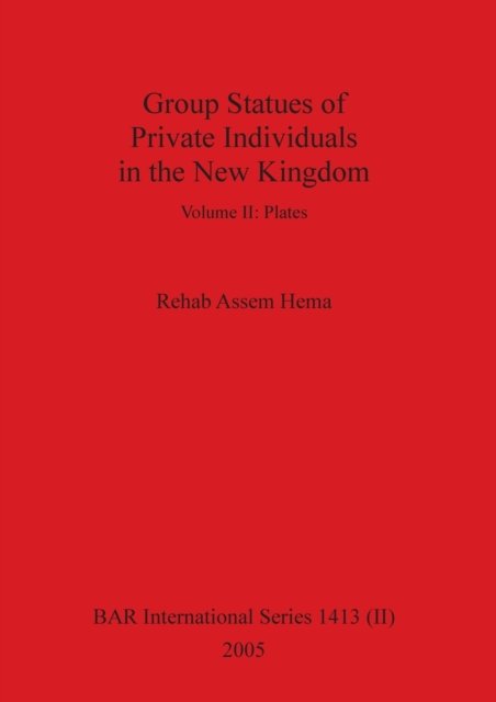 Group Statues of Private Individuals in the New Kingdom, Volume II - Rehab Assem Hema - Books - British Archaeological Reports Oxford Lt - 9781407315508 - December 31, 2005