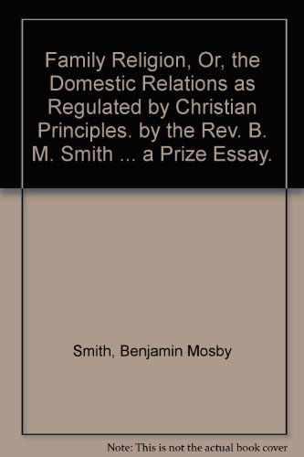 Cover for Benjamin Mosby Smith · Family Religion, Or, the Domestic Relations As Regulated by Christian Principles. by the Rev. B. M. Smith ... a Prize Essay. (Hardcover Book) (1901)