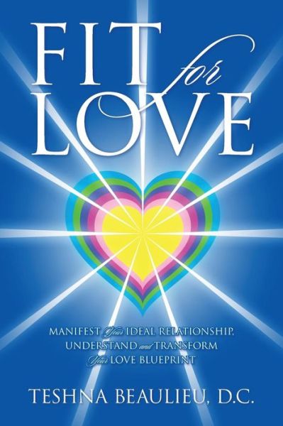 Cover for Teshna Beaulieu DC · Fit for Love: Manifest Your Ideal Relationship, Understand and Transform Your Love Blueprint (Paperback Book) (2013)