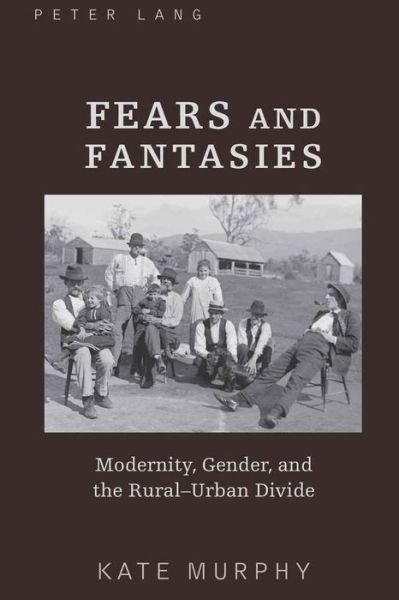 Fears and Fantasies: Modernity, Gender, and the Rural-Urban Divide - Kate Murphy - Bøker - Peter Lang Publishing Inc - 9781433109508 - 6. august 2010