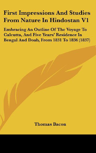 Cover for Thomas Bacon · First Impressions and Studies from Nature in Hindostan V1: Embracing an Outline of the Voyage to Calcutta, and Five Years' Residence in Bengal and Doab, from 1831 to 1836 (1837) (Hardcover Book) (2008)