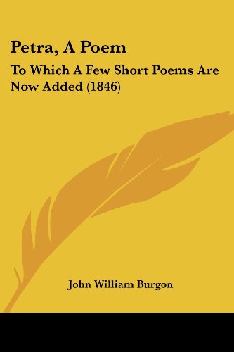 Petra, a Poem: to Which a Few Short Poems Are Now Added (1846) - John William Burgon - Books - Kessinger Publishing, LLC - 9781437028508 - October 1, 2008