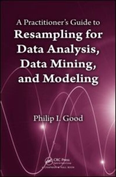 Cover for Phillip Good · A Practitioner’s  Guide to Resampling for Data Analysis, Data Mining, and Modeling (Inbunden Bok) (2011)