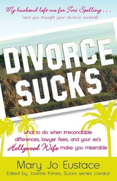 Cover for Mary Jo Eustace · Divorce Sucks: What to Do when Irreconcilable Differences, Lawyer Fees, and Your Ex's Hollywood Wife Make You Miserable (Paperback Book) (2009)
