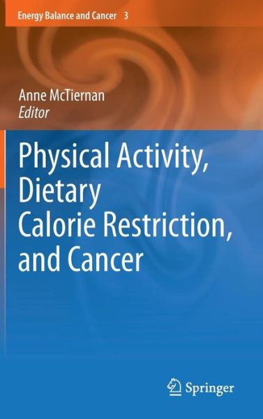 Cover for Anne Mctiernan · Physical Activity, Dietary Calorie Restriction, and Cancer - Energy Balance and Cancer (Hardcover Book) [2011 edition] (2010)