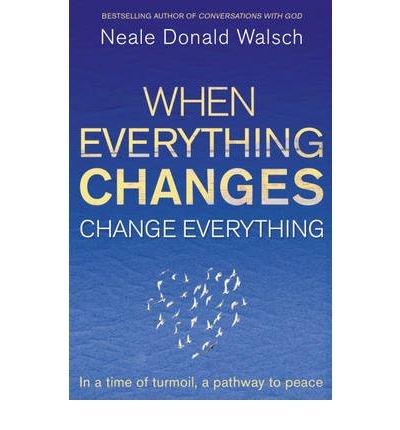 Cover for Neale Donald Walsch · When Everything Changes, Change Everything: In a time of turmoil, a pathway to peace (Paperback Book) (2010)