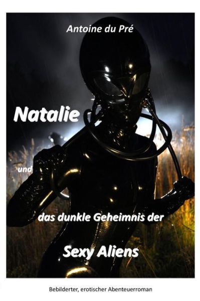 Natalie Und Das Dunkle Geheimnis Der Sexy Aliens - Antoine Du Pre - Książki - Lulu.com - 9781446785508 - 23 stycznia 2011