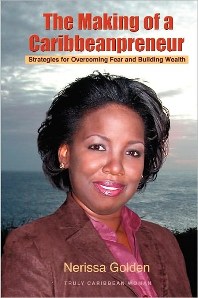 The Making of a Caribbeanpreneur: Strategies for Overcoming Fear and Building Wealth - Nerissa Golden - Books - Createspace - 9781453769508 - March 11, 2009