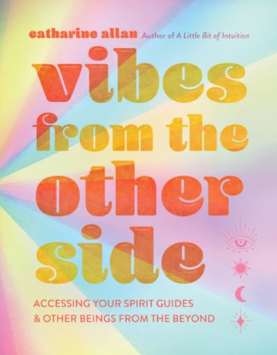 Cover for Catharine Allan · Vibes from the Other Side: Accessing Your Spirit Guides &amp; Other Beings from the Beyond (Hardcover Book) (2022)