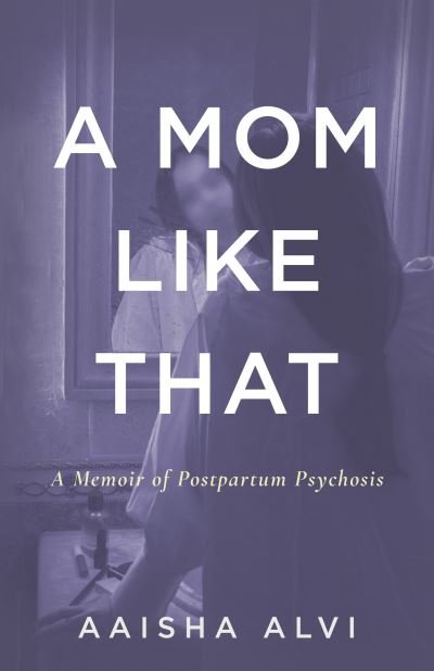 Cover for Aaisha Alvi · A Mom Like That: A Memoir of Postpartum Psychosis (Paperback Bog) (2024)