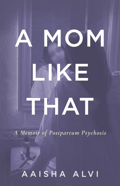 A Mom Like That: A Memoir of Postpartum Psychosis - Aaisha Alvi - Książki - The Dundurn Group - 9781459754508 - 7 listopada 2024