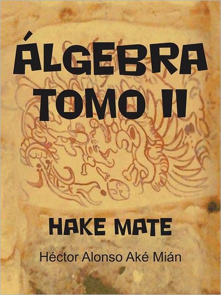 Cover for Héctor Alonso Aké Mián · Álgebra Tomo Ii: Hake Mate (Volume 2) (Spanish Edition) (Paperback Book) [Spanish edition] (2012)