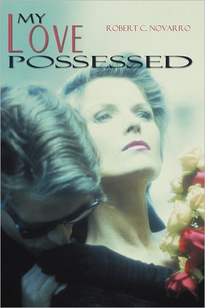 My Love Possessed - Robert C Novarro - Böcker - Authorhouse - 9781468594508 - 7 maj 2012