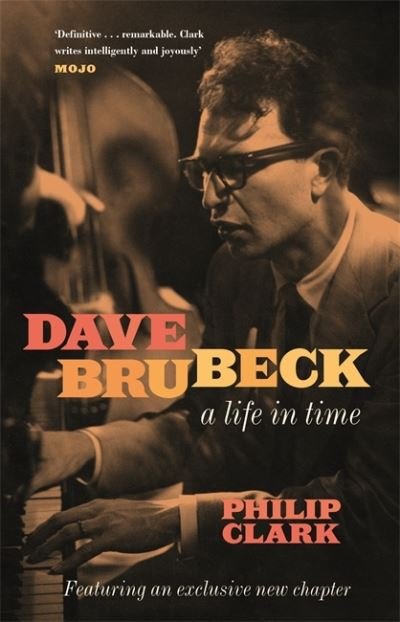 Dave Brubeck: A Life in Time - Philip Clark - Books - Headline Publishing Group - 9781472272508 - April 1, 2021