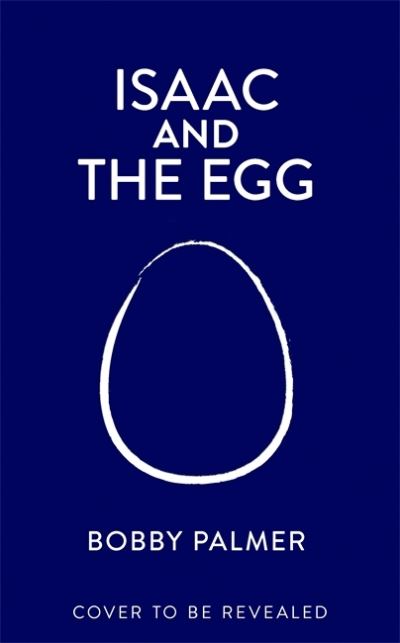 Cover for Bobby Palmer · Isaac and the Egg: an original story of love, loss and finding hope in the unexpected (Hardcover Book) (2022)