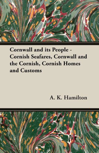 Cover for A. K. Hamilton · Cornwall and Its People - Cornish Seafares, Cornwall and the Cornish, Cornish Homes and Customs (Paperback Book) (2013)